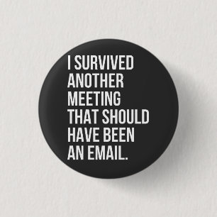 I survived another meeting that should been email 3 cm round badge