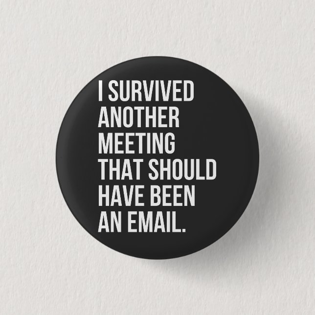 I survived another meeting that should been email 3 cm round badge (Front)