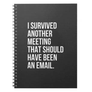 I survived another meeting that should been email notebook