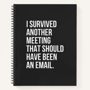 I survived another meeting that should been email notebook
