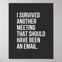 I survived another meeting that should been email