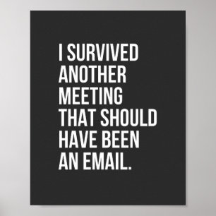 I survived another meeting that should been email poster