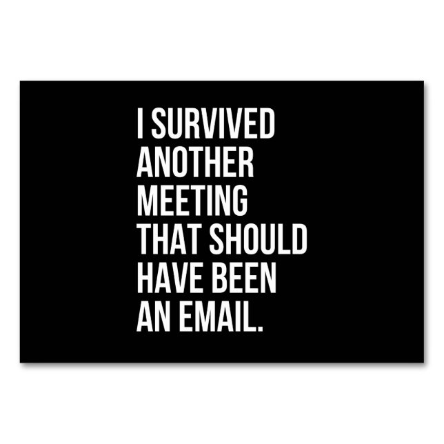 I survived another meeting that should been email table number (Front)
