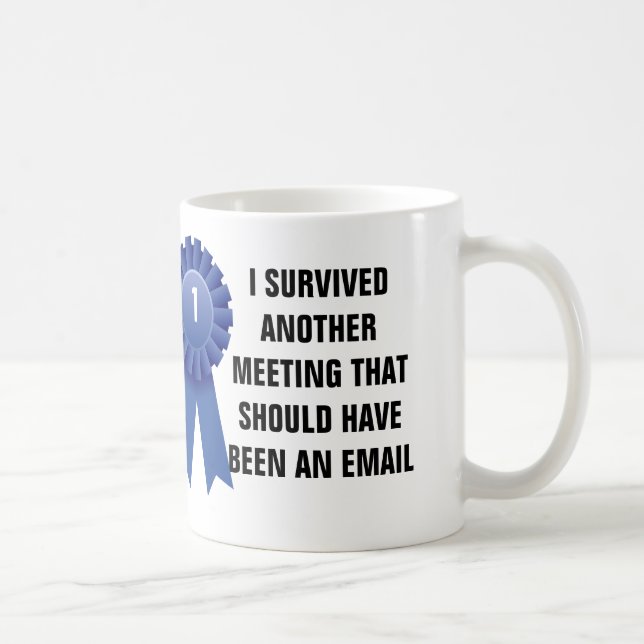 I survived another meeting that should have been a coffee mug (Right)