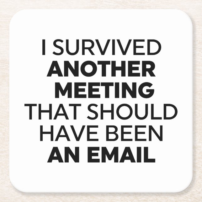 I Survived Another Meeting That Should Have Been a Square Paper Coaster (Front)