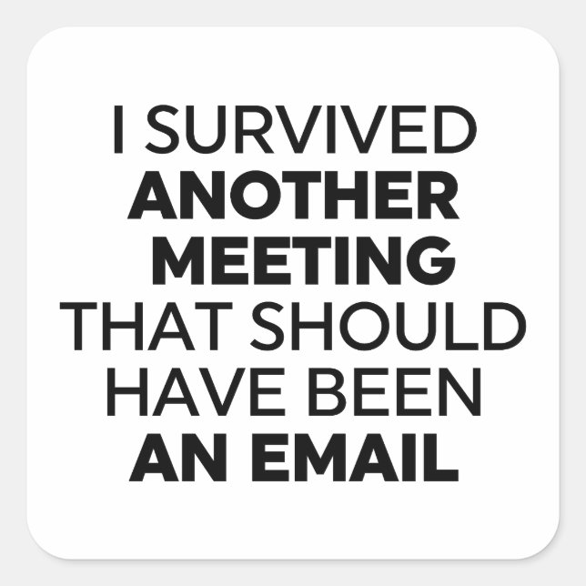I Survived Another Meeting That Should Have Been a Square Sticker (Front)