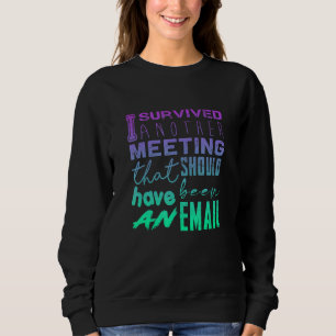 I SURVIVED another MEETING that should have been a Sweatshirt