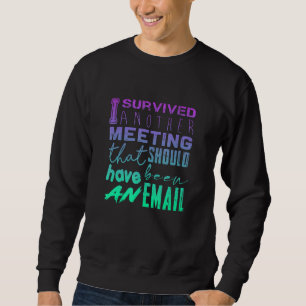 I SURVIVED another MEETING that should have been a Sweatshirt