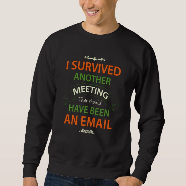 I Survived Another Meeting That Should Have Been A Sweatshirt (Front)