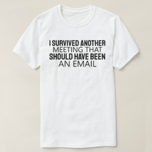 I Survived Another Meeting That Should Have Been A T-Shirt