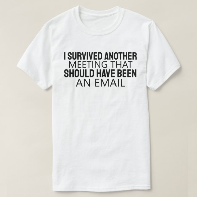 I Survived Another Meeting That Should Have Been A T-Shirt (Design Front)