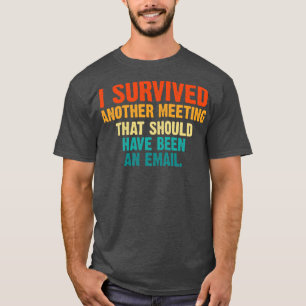 I Survived Another Meeting That Should Have Been A T-Shirt