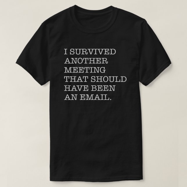 I Survived Another Meeting That Should Have Been A T-Shirt (Design Front)