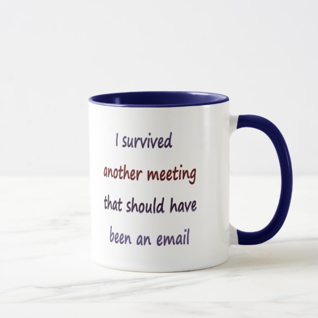 I survived  another meeting that should have been mug (Right)