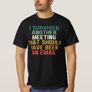 I Survived Another Meeting That, Should Have Been T-Shirt
