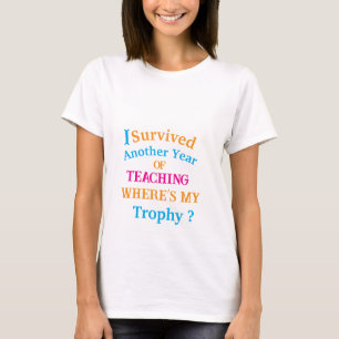 I Survived Another Year of Teaching  T-Shirt