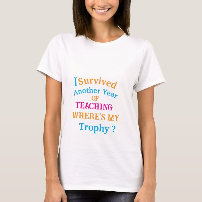 I Survived Another Year of Teaching  T-Shirt (Front)