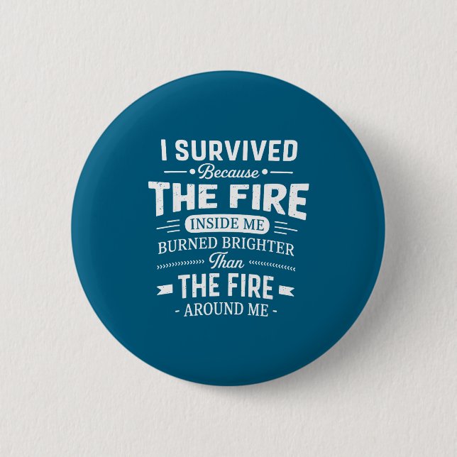 I Survived Because The Fire Inside Me Burned Brigh 6 Cm Round Badge (Front)