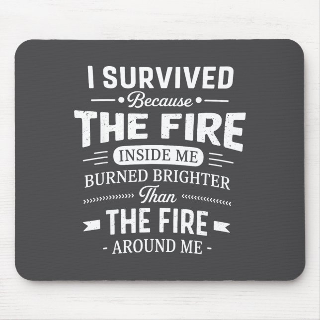 I Survived Because The Fire Inside Me Burned Brigh Mouse Mat (Front)