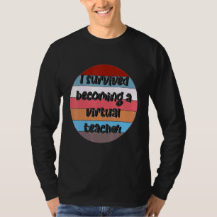 I Survived Becoming A Virtual Teacher- Perfect For T-Shirt