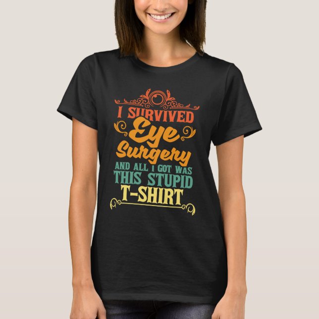 I Survived Eye Surgery  Cornea Cataract Glaucoma R T-Shirt (Front)