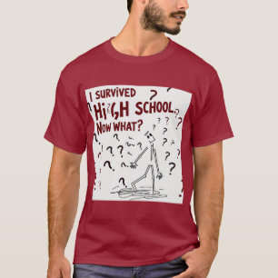 I Survived High School. Now What? Funny Tshirt
