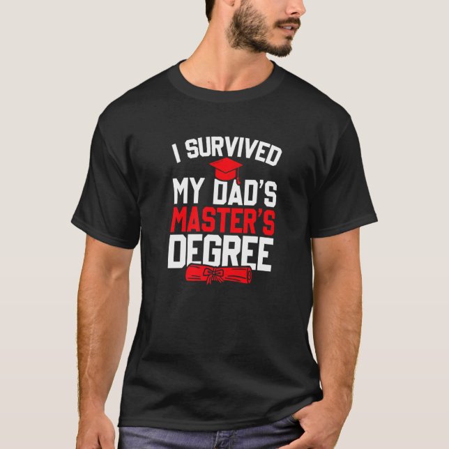I Survived My Dad S Master Degree, Funny Graduatio T-Shirt (Front)