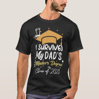I Survived My Dad's Master's Degree Masters Gradua T-Shirt