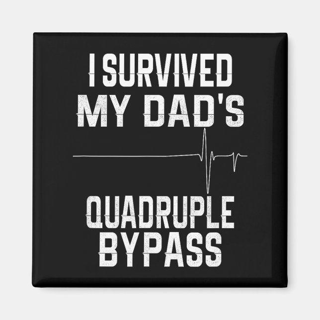 I Survived My Dads Quadruple Byp  Magnet (Front)