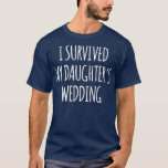 I Survived My Daughters Wedding  (2) T-Shirt<br><div class="desc">I Survived My Daughters Wedding  (2) Visit our store to see more amazing designs</div>