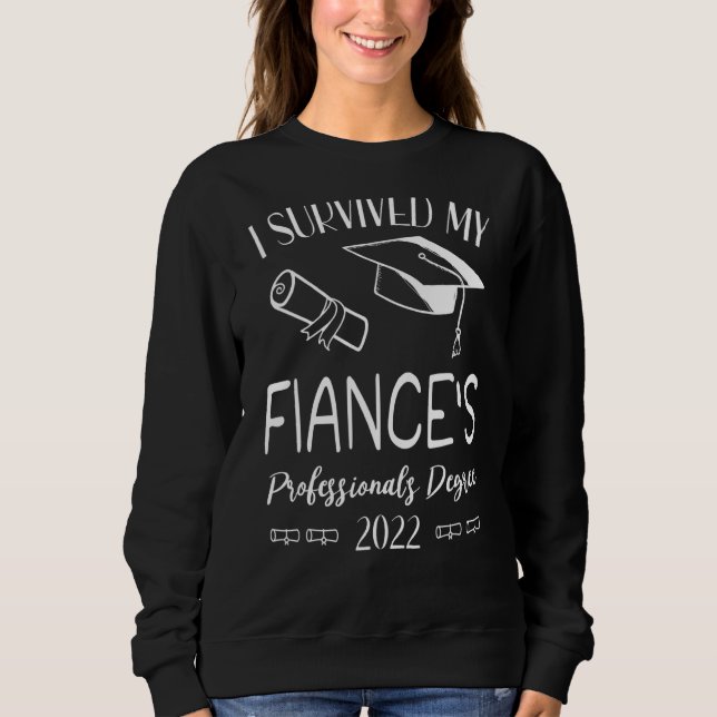I Survived My Fiance's Professional's Degree 2022  Sweatshirt (Front)