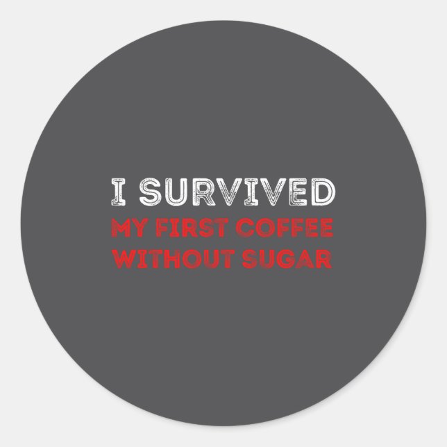 I Survived My First Coffee Without Sugar Funny Quo Classic Round Sticker (Front)