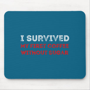 I Survived My First Coffee Without Sugar Funny Quo Mouse Mat
