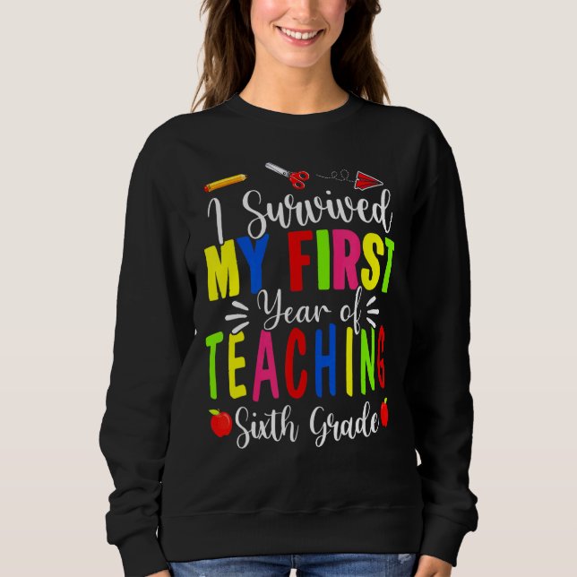 I Survived My First Year Teaching 6th Grade Back T Sweatshirt (Front)