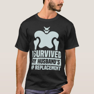 I Survived My Husband's Hip Replacement Surgery T-Shirt