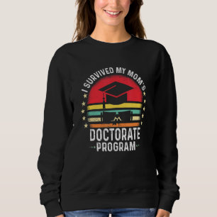 I Survived My Mom's Doctorate Program Phd Mother W Sweatshirt