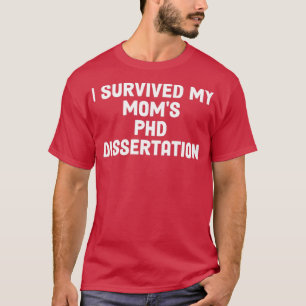 I Survived My Moms PHD Dissertation 5 T-Shirt