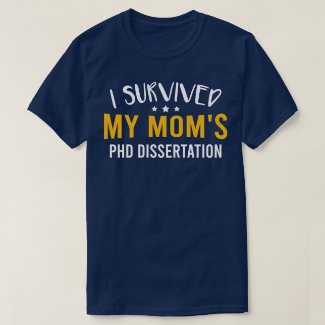 I Survived My Momx27s PhD Dissertation Funny Docto T-Shirt (Design Front)
