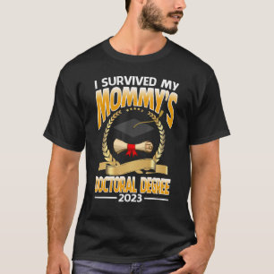 I Survived My Mummy's Doctoral Degree 2023 Graduat T-Shirt
