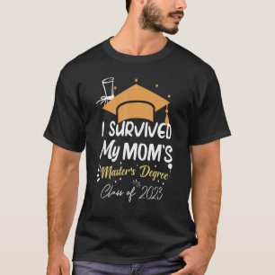 I Survived My Mum's Master's Degree Masters Gradua T-Shirt