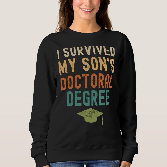 I Survived My Son's Doctoral Degree Graduation Gra Sweatshirt (Front)