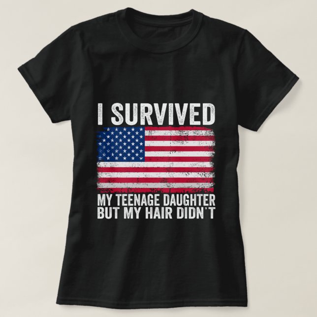 I Survived My Teenage Daughter Father's Day Funny  T-Shirt (Design Front)