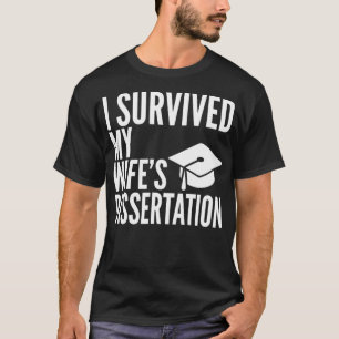 I Survived My Wifes Dissertation Graduation Colleg T-Shirt