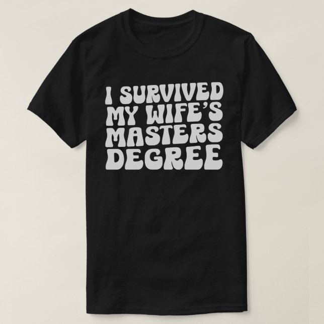 I Survived My Wife's Masters Degree Graduation T-Shirt (Design Front)