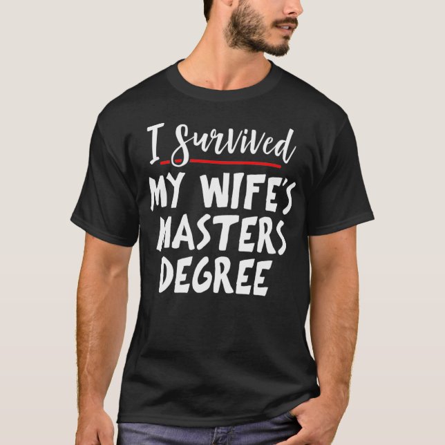 I Survived My Wifes Masters Degree - Master Gradua T-Shirt (Front)