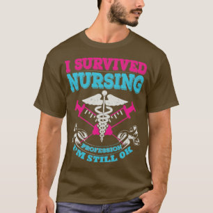 i survived nursing profession IM STILL OK Funny Nu T-Shirt
