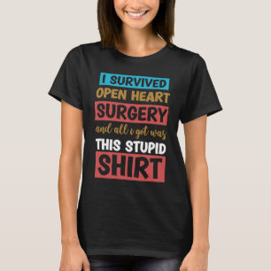 I Survived Open Heart Surgery And All I Got Was Th T-Shirt