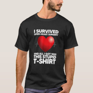 I Survived Open Heart Surgery And All I Got Was Th T-Shirt