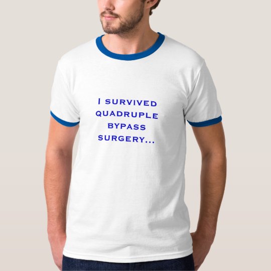 I survived quadruple bypass surgery... T-Shirt