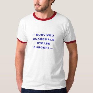 I survived quadruple bypass surgery... T-Shirt